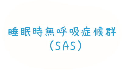 睡眠時無呼吸症候群（SAS）